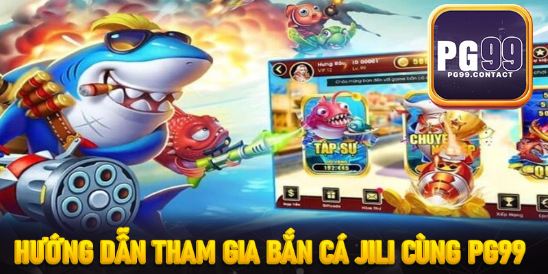 Hướng dẫn tham gia các game hot cùng bắn cá JILI ở PG99