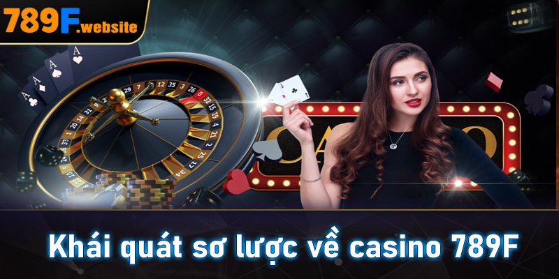Khái quát sơ lược về casino 789F