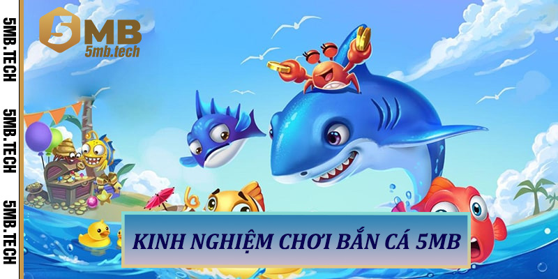 Kinh Nghiệm Chơi Bắn Cá 5MB
