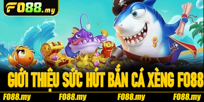 Giới thiệu sức hút của game bắn cá xèng Fo88 đổi thưởng