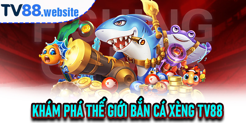 Khám phá thế giới bắn cá xèng TV88 đầy mê hoặc